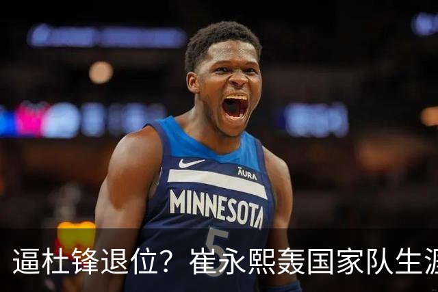 逼杜锋退位？崔永熙轰国家队生涯最强一战，为郭士强执教广东铺路