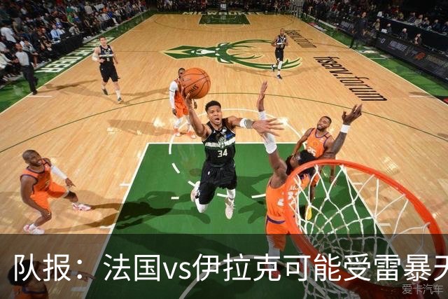 队报：法国vs伊拉克可能受雷暴天气影响，若不顺利恐怕要踢数小时